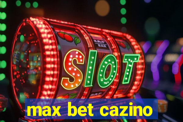 max bet cazino