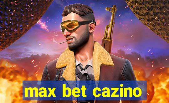 max bet cazino