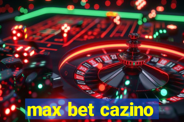 max bet cazino