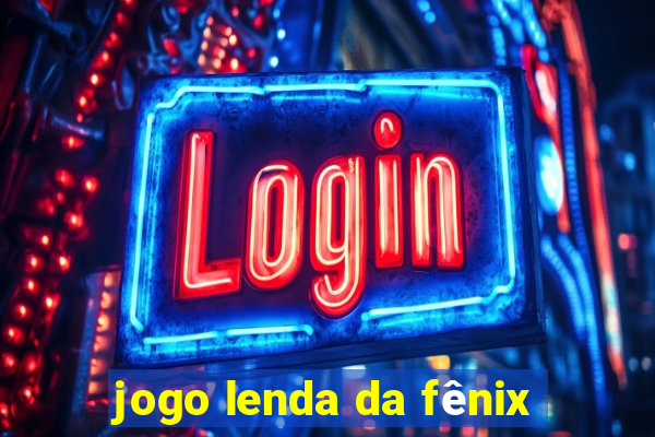 jogo lenda da fênix