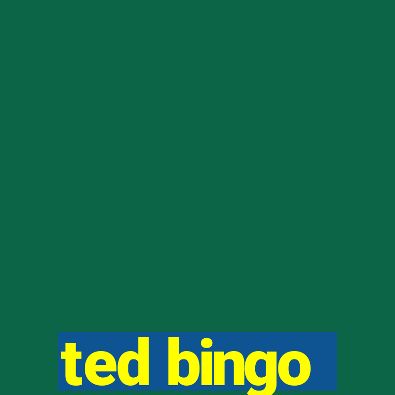 ted bingo