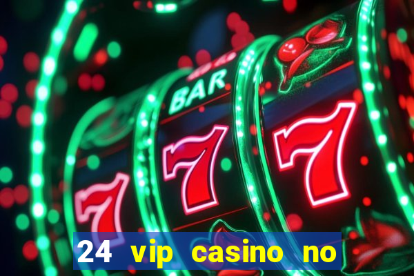 24 vip casino no deposit bonus codes 2022