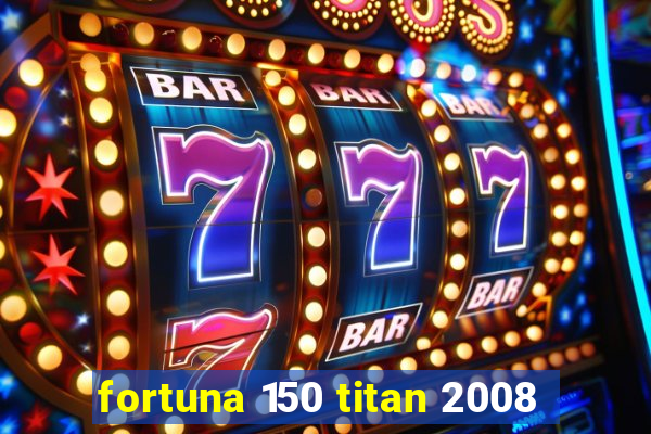 fortuna 150 titan 2008