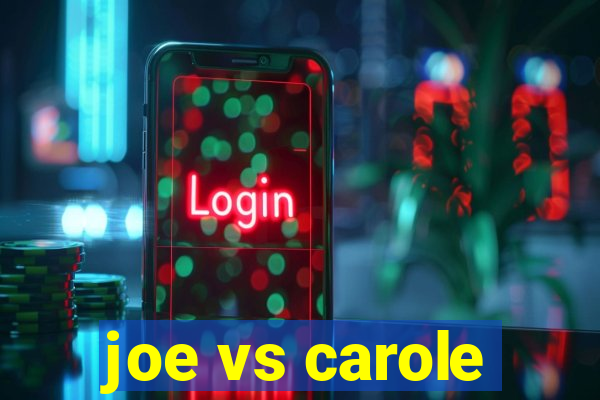 joe vs carole