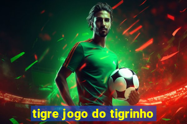 tigre jogo do tigrinho