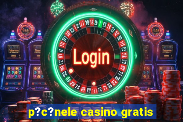 p?c?nele casino gratis