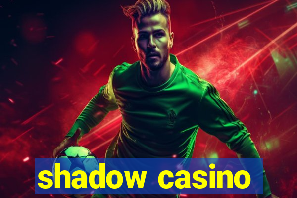 shadow casino