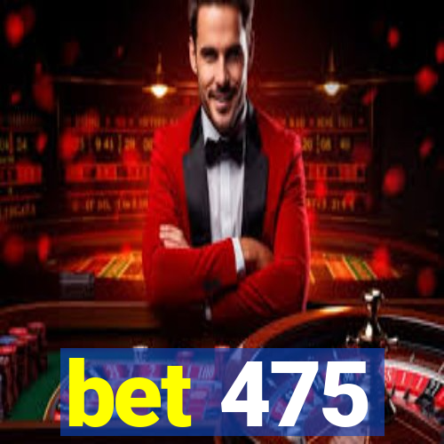 bet 475