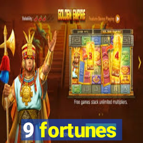 9 fortunes