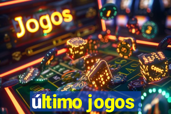 último jogos