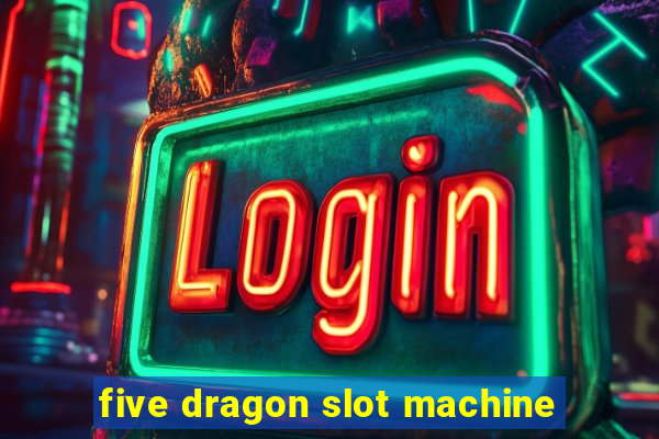 five dragon slot machine