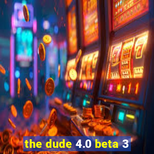 the dude 4.0 beta 3