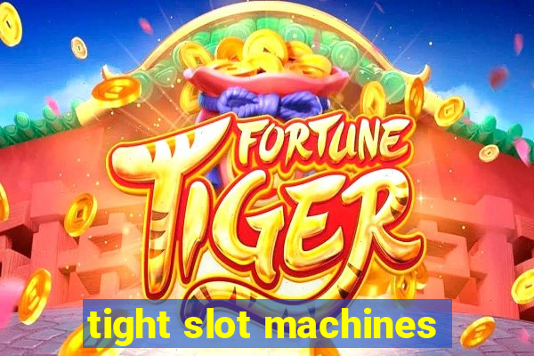 tight slot machines