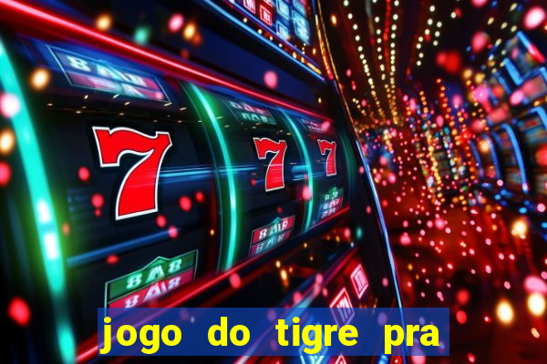 jogo do tigre pra ganhar dinheiro