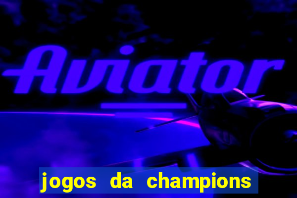 jogos da champions onde vai passar