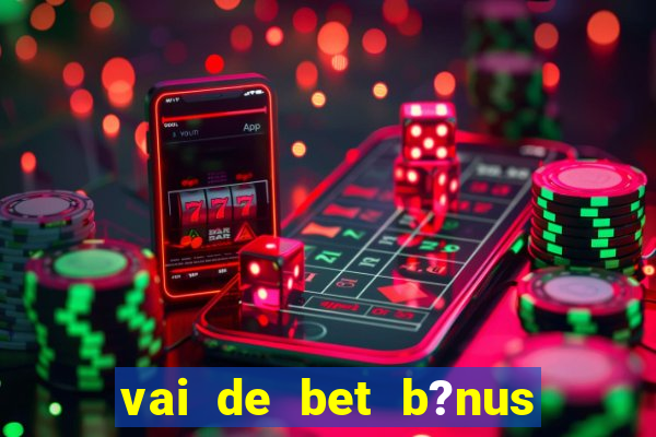 vai de bet b?nus fortune tiger