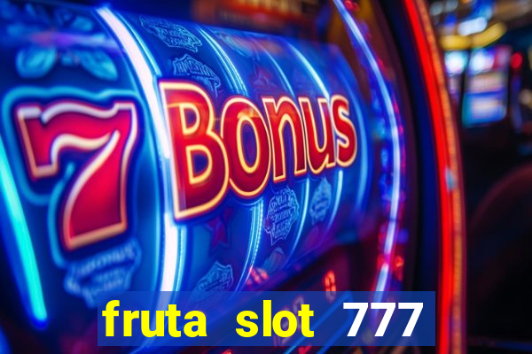 fruta slot 777 paga mesmo