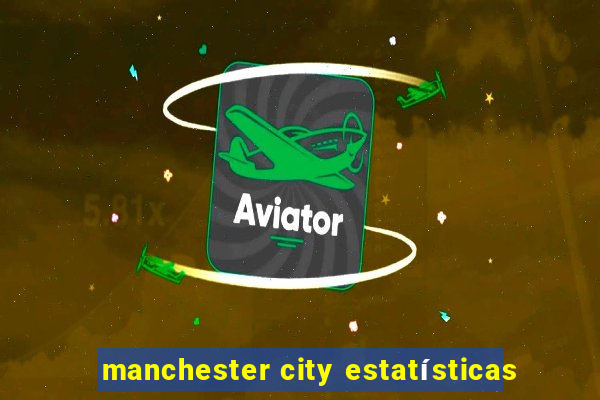 manchester city estatísticas