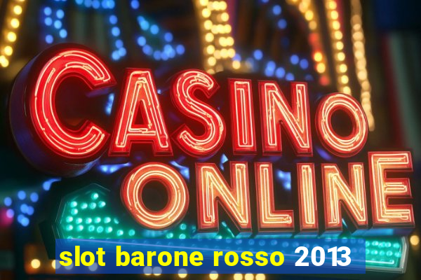 slot barone rosso 2013