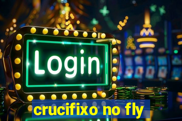 crucifixo no fly