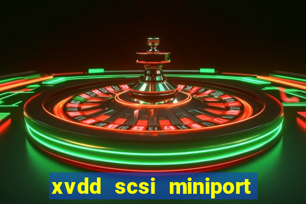 xvdd scsi miniport o que é isso