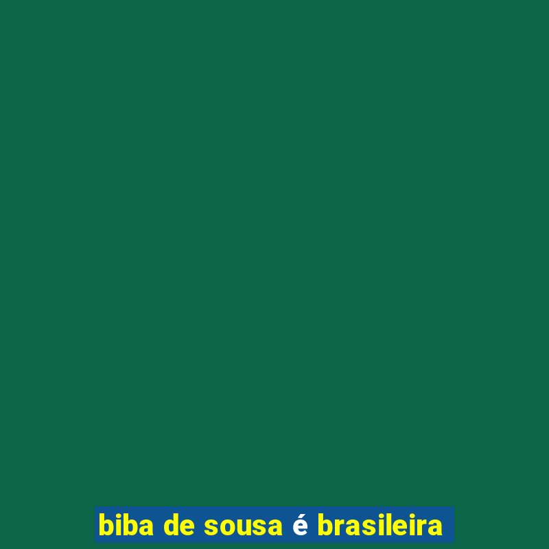 biba de sousa é brasileira