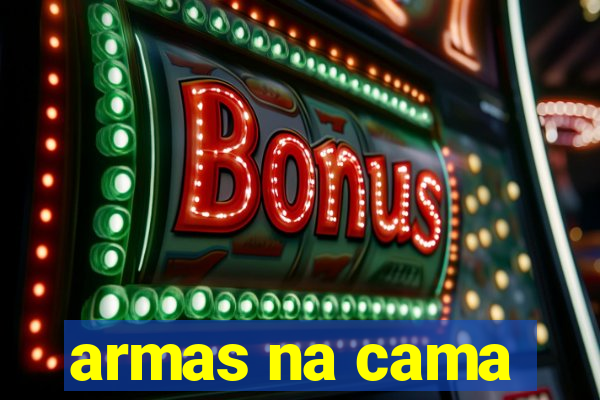 armas na cama