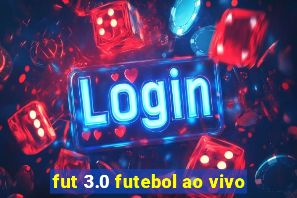 fut 3.0 futebol ao vivo