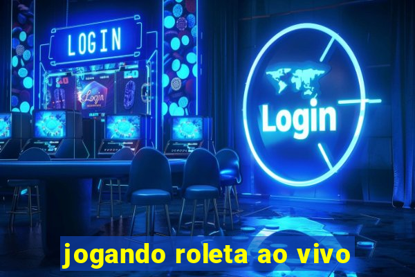 jogando roleta ao vivo