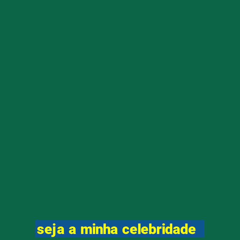 seja a minha celebridade