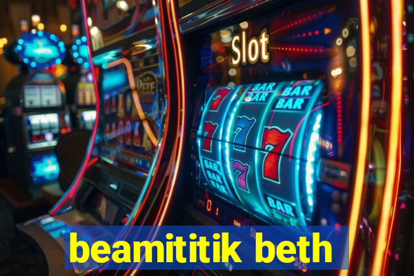 beamititik beth