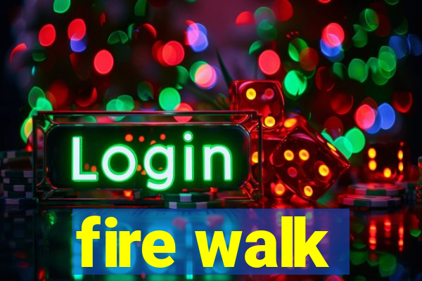 fire walk