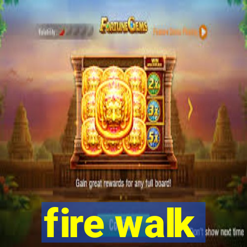 fire walk