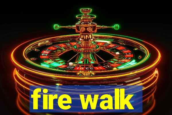 fire walk