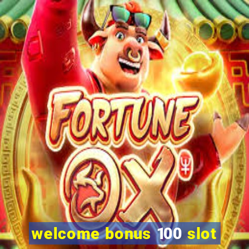 welcome bonus 100 slot