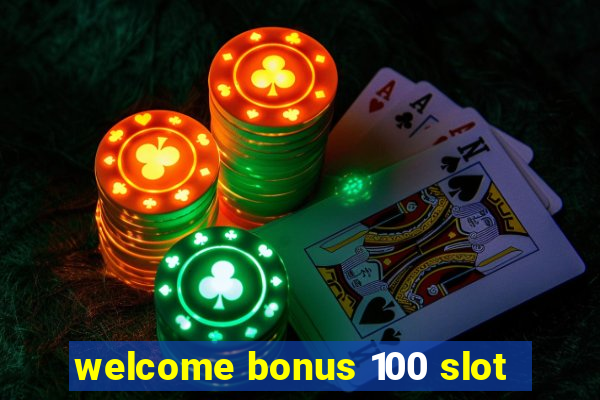 welcome bonus 100 slot