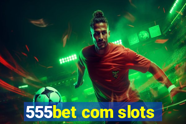 555bet com slots