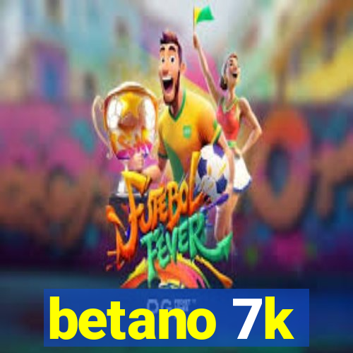 betano 7k