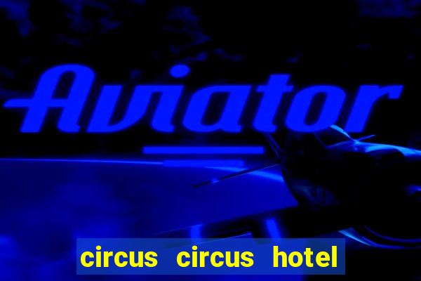 circus circus hotel casino and theme park