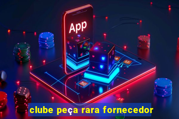 clube peça rara fornecedor