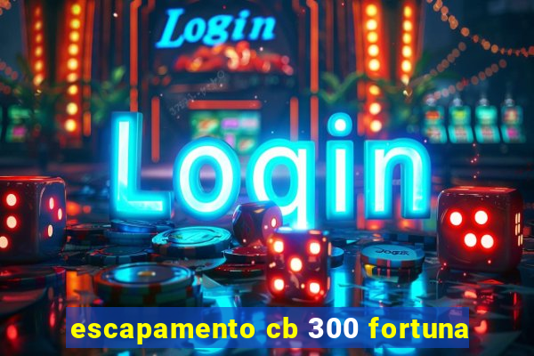 escapamento cb 300 fortuna