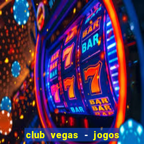 club vegas - jogos de cassino