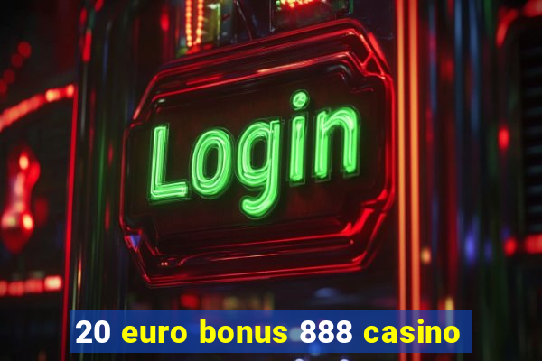 20 euro bonus 888 casino