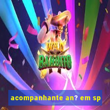 acompanhante an? em sp