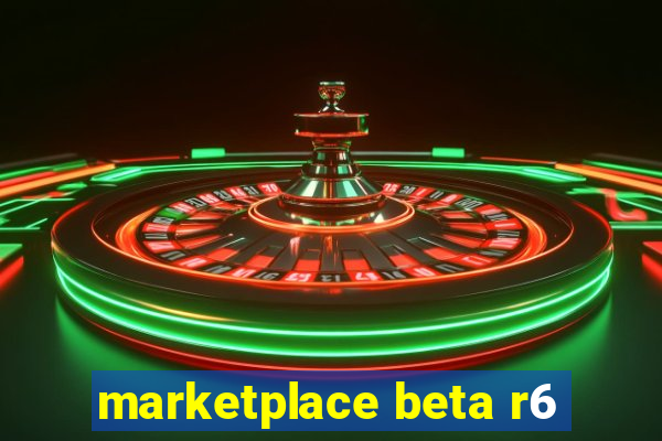 marketplace beta r6