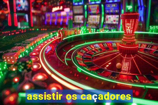 assistir os caçadores