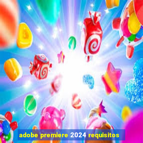 adobe premiere 2024 requisitos