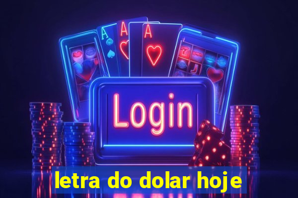 letra do dolar hoje