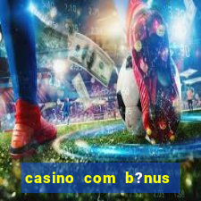 casino com b?nus de boas-vindas