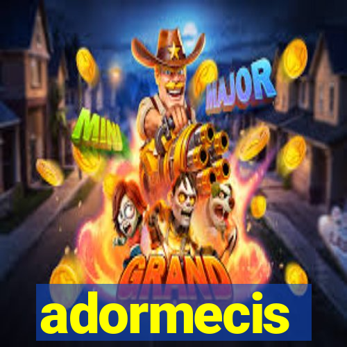 adormecis